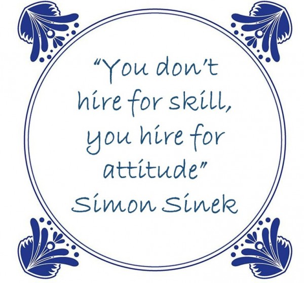 "You don't hire for skill, you hire for attitude."